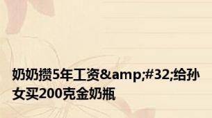 奶奶攒5年工资&#32;给孙女买200克金奶瓶