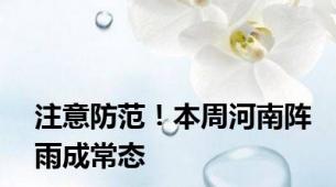 注意防范！本周河南阵雨成常态