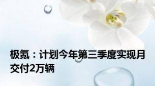 极氪：计划今年第三季度实现月交付2万辆