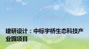 建研设计：中标宇桥生态科技产业园项目