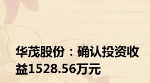 华茂股份：确认投资收益1528.56万元