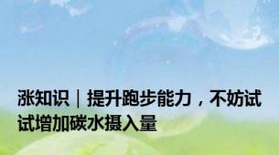 涨知识｜提升跑步能力，不妨试试增加碳水摄入量