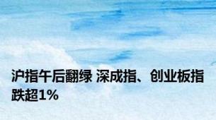 沪指午后翻绿 深成指、创业板指跌超1%