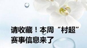 请收藏！本周“村超”赛事信息来了