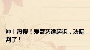 冲上热搜！爱奇艺遭起诉，法院判了！