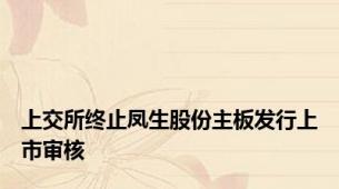 上交所终止凤生股份主板发行上市审核