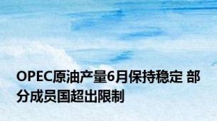OPEC原油产量6月保持稳定 部分成员国超出限制