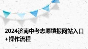 2024济南中考志愿填报网站入口+操作流程