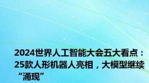 2024世界人工智能大会五大看点：25款人形机器人亮相，大模型继续“涌现”