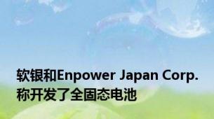 软银和Enpower Japan Corp.称开发了全固态电池