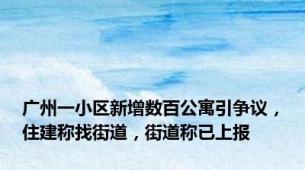 广州一小区新增数百公寓引争议，住建称找街道，街道称已上报