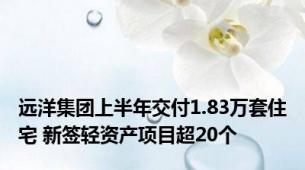 远洋集团上半年交付1.83万套住宅 新签轻资产项目超20个