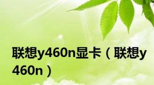 联想y460n显卡（联想y460n）