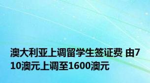 澳大利亚上调留学生签证费 由710澳元上调至1600澳元