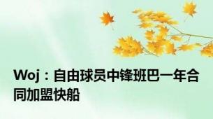 Woj：自由球员中锋班巴一年合同加盟快船