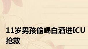 11岁男孩偷喝白酒进ICU抢救