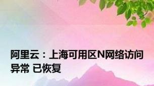 阿里云：上海可用区N网络访问异常 已恢复