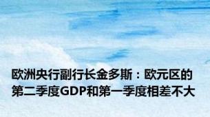 欧洲央行副行长金多斯：欧元区的第二季度GDP和第一季度相差不大