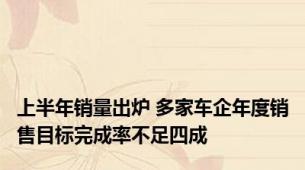 上半年销量出炉 多家车企年度销售目标完成率不足四成