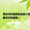 重庆妇科医院排名前十的医院（肇庆妇科医院）