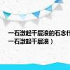 一石激起千层浪的石念什么?（一石激起千层浪）