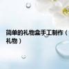简单的礼物盒手工制作（简单的礼物）