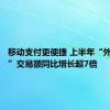 移动支付更便捷 上半年“外包内用”交易额同比增长超7倍