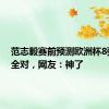 范志毅赛前预测欧洲杯8强席位全对，网友：神了