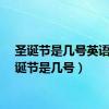 圣诞节是几号英语（圣诞节是几号）