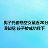 男子托着悬空女童近20分钟累到没知觉 孩子被成功救下