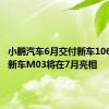 小鹏汽车6月交付新车10668辆，新车M03将在7月亮相