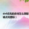 dnf点亮的史诗怎么领取（地下城点亮图标）