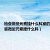 检查微量元素挂什么科室的号（检查微量元素挂什么科）