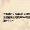 齐鲁银行（601665）股东重庆华宇集团有限公司质押500万股，占总股本0.1%