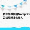货车高速侧翻&#32;后车司机果断冲去救人
