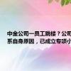 中金公司一员工跳楼？公司回应：系自身原因，已成立专项小组