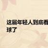 这届年轻人到底看不看球了