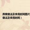燕窝做法及食用时间图片（燕窝做法及食用时间）