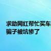求助网红帮忙买车 引来骗子被坑惨了