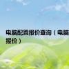 电脑配置报价查询（电脑配置单报价）