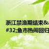 浙江禁渔期结束&#32;鱼市热闹回归