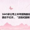 1645家公司上半年回购股份所投金额近千亿元，“注销式回购”增多