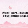 好消息！杭州又一市域铁路迎来重大进展！未来接驳地铁10号线