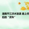 湖南平江洪水渐退 路上停满浸泡后的“泥车”
