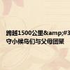 跨越1500公里&#32;送留守小候鸟们与父母团聚