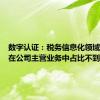 数字认证：税务信息化领域的业务在公司主营业务中占比不到3%