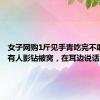 女子网购1斤见手青吃完不敢睡觉：有人影钻被窝，在耳边说话