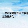 一年不见如隔三秋 三秋是多久（三秋是多久）