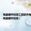 电脑硬件检测工具软件有哪些（电脑硬件检测）
