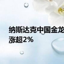 纳斯达克中国金龙指数涨超2%